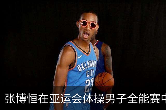 张博恒在亚运会体操男子全能赛中荣获金牌